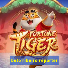 beto ribeiro reporter